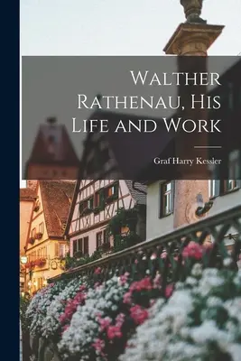 Walther Rathenau, élete és munkássága - Walther Rathenau, His Life and Work
