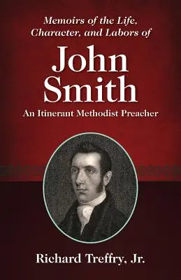 Emlékiratok John Smith életéről, jelleméről és munkásságáról: Egy vándorló metodista prédikátor - Memoirs of the Life, Character, and Labors of John Smith: An Itinerant Methodist Preacher