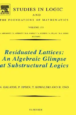 Residuated Lattices: Egy algebrai pillantás a szubstrukturalista logikára: 151. kötet - Residuated Lattices: An Algebraic Glimpse at Substructural Logics: Volume 151