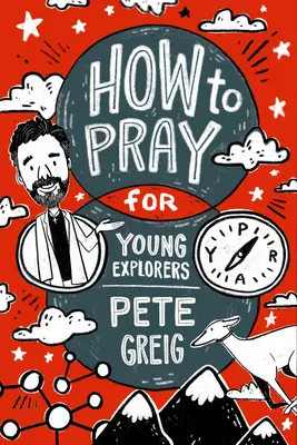 Hogyan imádkozzunk: A Guide for Young Explorers: A Guide for Young Explorers - How to Pray: A Guide for Young Explorers