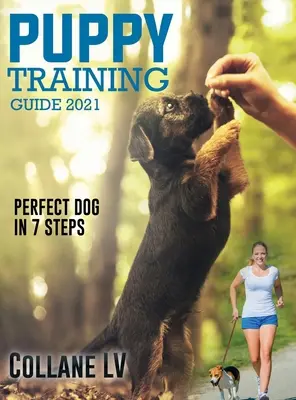Kölyökkutyakiképzési útmutató 2021: Tökéletes kutya 7 lépésben! - Puppy Training Guide 2021: Perfect Dog in 7 Steps!