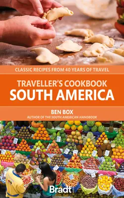 Az utazó szakácskönyve: Dél-Amerika: Klasszikus receptek 40 év utazásaiból - The Traveller's Cookbook: South America: Classic Recipes from 40 Years of Travel