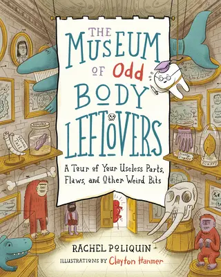 A furcsa testmaradványok múzeuma: A Tour of Your Useless Parts, Flaws, and Other Weird Bits - The Museum of Odd Body Leftovers: A Tour of Your Useless Parts, Flaws, and Other Weird Bits