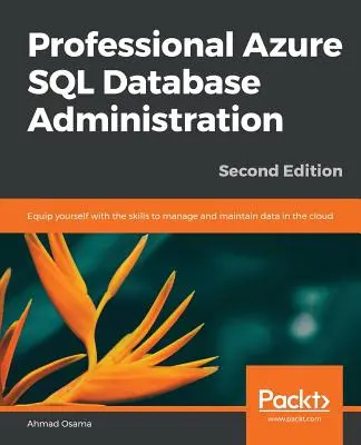 Professzionális Azure SQL-adatbázis-kezelés - második kiadás - Professional Azure SQL Database Administration - Second Edition