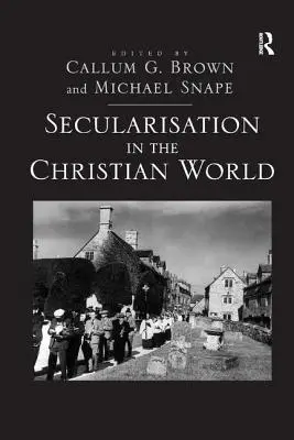 Szekularizáció a keresztény világban: McLeod tiszteletére írt esszék: Essays in Honour of Hugh McLeod - Secularisation in the Christian World: Essays in Honour of Hugh McLeod