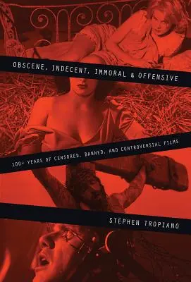 Obszcén, illetlen, erkölcstelen és sértő: több mint 100 év cenzúrázott, betiltott és vitatott filmjei - Obscene, Indecent, Immoral & Offensive: 100+ Years of Censored, Banned and Controversial Films