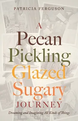 Egy pekándiós pácolt mázas cukros utazás: Mindenféle dolgok álmodozása és elképzelése - A Pecan Pickling Glazed Sugary Journey: Dreaming and Imagining All Kinds of Things