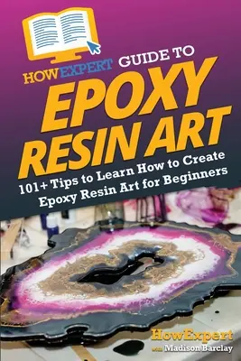 HowExpert Guide to Epoxy Resin Art: 101+ tipp, hogy megtanulja, hogyan hozzon létre epoxigyanta művészetet kezdőknek - HowExpert Guide to Epoxy Resin Art: 101+ Tips to Learn How to Create Epoxy Resin Art for Beginners