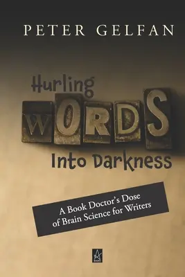 Szavakkal a sötétségbe hajítva: Egy könyvdoktor agytudományi dózisa íróknak - Hurling Words Into Darkness: A Book Doctor's Dose of Brain Science for Writers