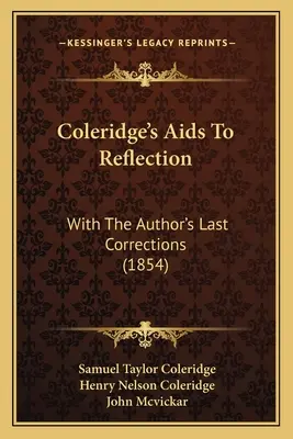 Coleridge's Aids To Reflection: A szerző utolsó javításával (1854) - Coleridge's Aids To Reflection: With The Author's Last Corrections (1854)