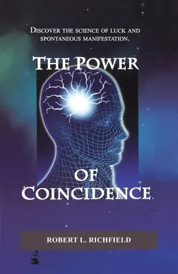 A véletlenek ereje: Fedezze fel a szerencse és a spontán megnyilvánulás tudományát - The Power Of Coincidence: Discover the science of luck and spontaneous manifestation