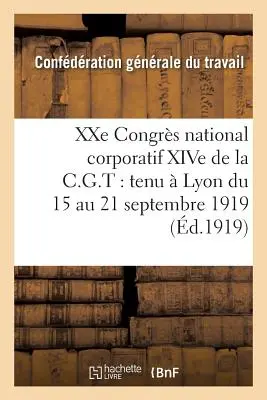 Xxe Congrs National Corporatif Xive de la C.G.T.: Tenu Lyon Du 15 Au 21 Septembre 1919:: Compte Rendu Des Travaux - Xxe Congrs National Corporatif Xive de la C.G.T.: Tenu  Lyon Du 15 Au 21 Septembre 1919:: Compte Rendu Des Travaux