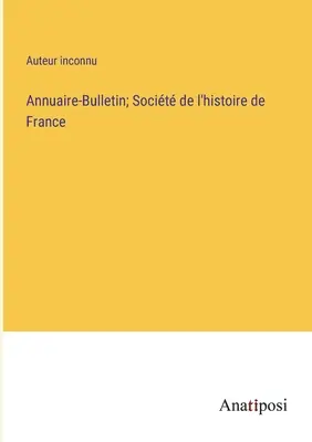 Évkönyv-Bulletin; Socit de l'histoire de France - Annuaire-Bulletin; Socit de l'histoire de France