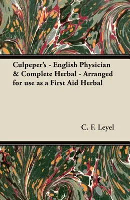 Culpeper's - Angol orvos és teljes gyógynövény - Elsősegély gyógynövényként való használatra összeállítva - Culpeper's - English Physician & Complete Herbal - Arranged for use as a First Aid Herbal