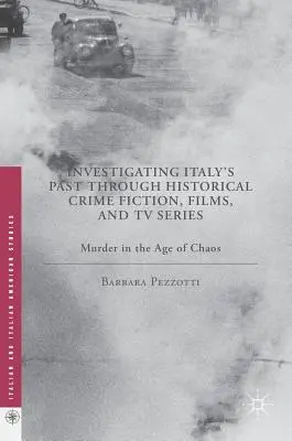 Olaszország múltjának vizsgálata történelmi krimik, filmek és tévésorozatok segítségével: Gyilkosság a káosz korában - Investigating Italy's Past Through Historical Crime Fiction, Films, and TV Series: Murder in the Age of Chaos