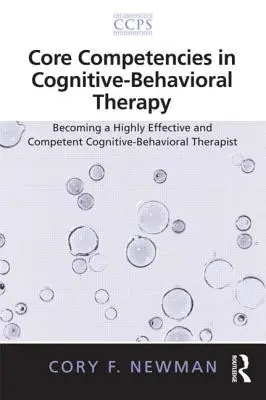 A kognitív-viselkedésterápia alapvető kompetenciái: Magasan hatékony és kompetens kognitív viselkedésterapeutává válás - Core Competencies in Cognitive-Behavioral Therapy: Becoming a Highly Effective and Competent Cognitive-Behavioral Therapist