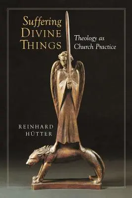 Isteni dolgok szenvedése: A teológia mint egyházi gyakorlat - Suffering Divine Things: Theology as Church Practice