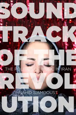 A forradalom soundtrackje: A zene politikája Iránban - Soundtrack of the Revolution: The Politics of Music in Iran