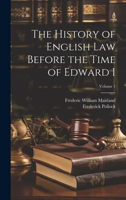 Az angol jog története I. Edward kora előtt; 1. kötet - The History of English Law Before the Time of Edward I; Volume 1