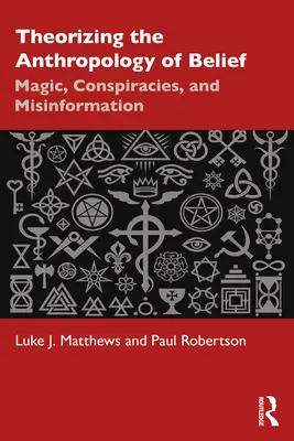 A hit antropológiájának elmélete: Mágia, összeesküvések és félretájékoztatás - Theorizing the Anthropology of Belief: Magic, Conspiracies, and Misinformation