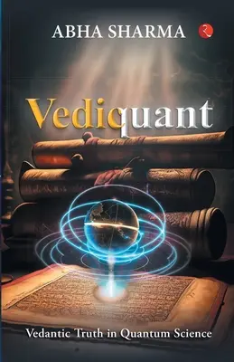 Vediquant: Védantikus igazság a kvantumtudományban - Vediquant: Vedantic Truth in Quantum Science