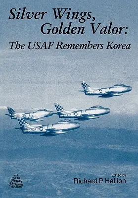 Ezüstszárnyak. Arany vitézség: Az USAF emlékszik Koreára - Silver Wings. Golden Valor: The USAF Remembers Korea