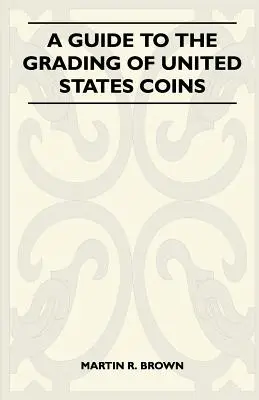 Útmutató az Egyesült Államok érméinek osztályozásához - A Guide To The Grading Of United States Coins