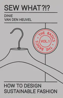 Sew What?!? Vol. 1 Az alapok: Hogyan tervezzünk fenntartható divatot? - Sew What?!? Vol. 1 The Basics: How to Design Sustainable Fashion