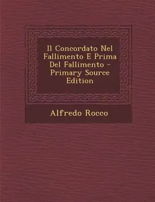 Il Concordato Nel Fallimento E Prima del Fallimento (Az egyetértés a bukásban és a bukás előtt) - Il Concordato Nel Fallimento E Prima del Fallimento