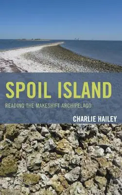 Spoil Island: Reading the Makeshift Archipelago (Olvasás a Makeshift Archipelago szigetcsoportról) - Spoil Island: Reading the Makeshift Archipelago