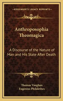 Anthroposophia Theomagica: Beszéd az ember természetéről és halál utáni állapotáról - Anthroposophia Theomagica: A Discourse of the Nature of Man and His State After Death