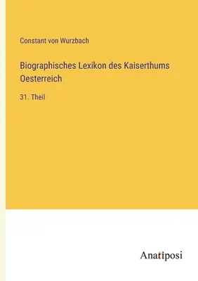 Az Osztrák Birodalom életrajzi szótára: 31. rész - Biographisches Lexikon des Kaiserthums Oesterreich: 31. Theil