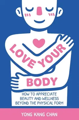 Szeresd a tested: Hogyan becsüljük meg a szépséget és a jólétet a fizikai formán túl is - Love Your Body: How to Appreciate Beauty and Wellness Beyond the Physical Form