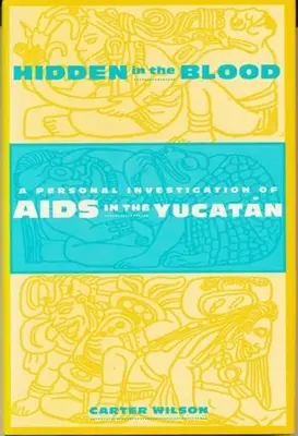 Rejtve a vérben: Egy személyes nyomozás az AIDS-ről a Yucatnban - Hidden in the Blood: A Personal Investigation of AIDS in the Yucatn