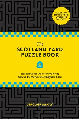 A Scotland Yard rejtvénykönyve: Tesztelje belső detektívjét a világ legnehezebb ügyeinek megoldásával - The Scotland Yard Puzzle Book: Test Your Inner Detective by Solving Some of the World's Most Difficult Cases