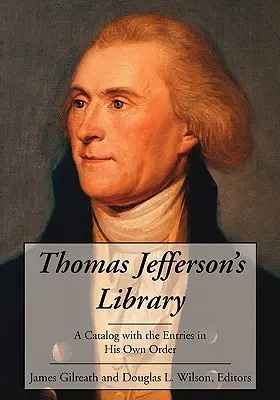 Thomas Jefferson könyvtára: A Catalog with the Entries in His Own Order (A katalógus a bejegyzésekkel az ő saját sorrendjében) - Thomas Jefferson's Library: A Catalog with the Entries in His Own Order