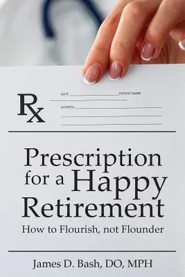 A boldog nyugdíjas évek receptje: Hogyan virágozzunk, ne bukjunk meg - Prescription for a Happy Retirement: How to Flourish, Not Flounder