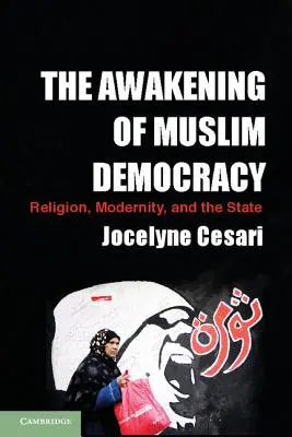 A muszlim demokrácia ébredése: Vallás, modernitás és az állam - The Awakening of Muslim Democracy: Religion, Modernity, and the State