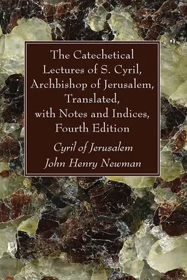 The Cyril, Archbishop of Jerusalem, The Catechetical Lectures of S. Cyril, Archbishop of Jerusalem, Translated, with Notes and Indices, Fourth Edition - The Catechetical Lectures of S. Cyril, Archbishop of Jerusalem, Translated, with Notes and Indices, Fourth Edition