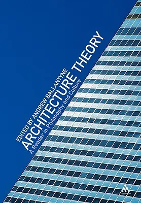Teorie architektury: A Reader in Philosophy and Culture - Architecture Theory: A Reader in Philosophy and Culture