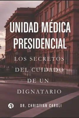 Unidad Mdica Presidencial: Los secretos del cuidado de un dignatario