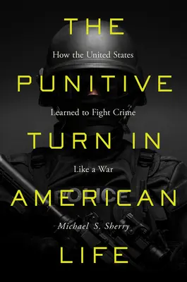 Büntető fordulat az amerikai életben: Hogyan tanult meg az Egyesült Államok háborúként harcolni a bűnözés ellen? - The Punitive Turn in American Life: How the United States Learned to Fight Crime Like a War