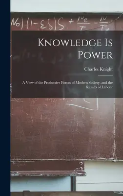 A tudás hatalom: A modern társadalom termelőerőinek és a munka eredményeinek áttekintése - Knowledge is Power: A View of the Productive Forces of Modern Society, and the Results of Labour