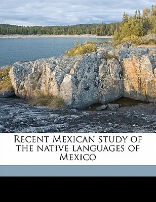 A mexikói őshonos nyelvek legújabb mexikói tanulmánya - Recent Mexican Study of the Native Languages of Mexico