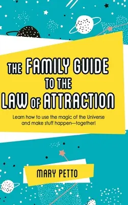 A vonzás törvényének családi útmutatója: Tanuld meg, hogyan használd az univerzum varázslatát, és tegyél meg dolgokat - együtt! - The Family Guide to the Law of Attraction: Learn How to Use the Magic of the Universe and Make Stuff Happen--Together!