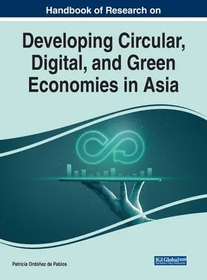 A körkörös, digitális és zöld gazdaságok ázsiai fejlesztésével kapcsolatos kutatások kézikönyve - Handbook of Research on Developing Circular, Digital, and Green Economies in Asia