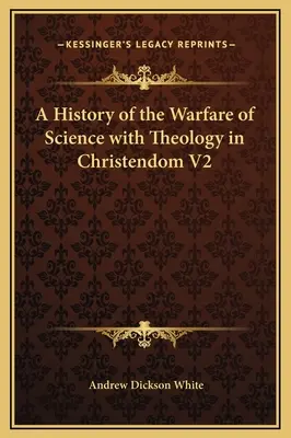 A tudomány és a teológia háborúskodásának története a kereszténységben V2 - A History of the Warfare of Science with Theology in Christendom V2