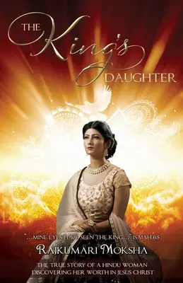 A király lánya: Egy hindu nő igaz története, aki Jézus Krisztusban fedezte fel értékét - The King's Daughter: The True Story of a Hindu Woman Discovering Her Worth in Jesus Christ