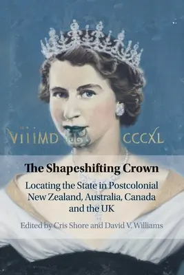 Az alakváltó korona: Az állam helyének meghatározása a posztkoloniális Új-Zélandon, Ausztráliában, Kanadában és az Egyesült Királyságban - The Shapeshifting Crown: Locating the State in Postcolonial New Zealand, Australia, Canada and the UK