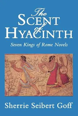 A jácint illata: Róma hét királya regények - The Scent of Hyacinth: Seven Kings of Rome Novels